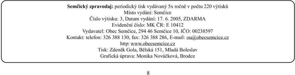 2005, ZDARMA Evideèí èíslo: MK ÈR: E 10412 Vydavatel: Obec Semèice, 294 46 Semèice 10, IÈO: 00238597