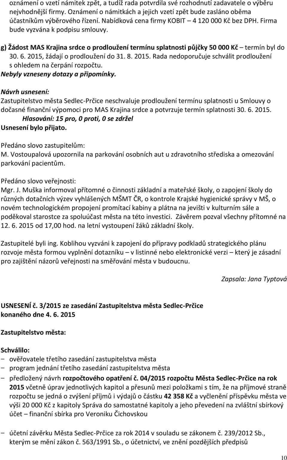 2015, žádají o prodloužení do 31. 8. 2015. Rada nedoporučuje schválit prodloužení s ohledem na čerpání rozpočtu.