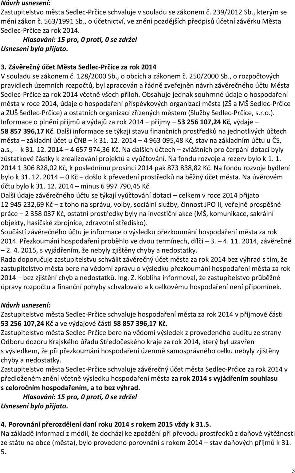 , o obcích a zákonem č. 250/2000 Sb., o rozpočtových pravidlech územních rozpočtů, byl zpracován a řádně zveřejněn návrh závěrečného účtu Města Sedlec-Prčice za rok 2014 včetně všech příloh.