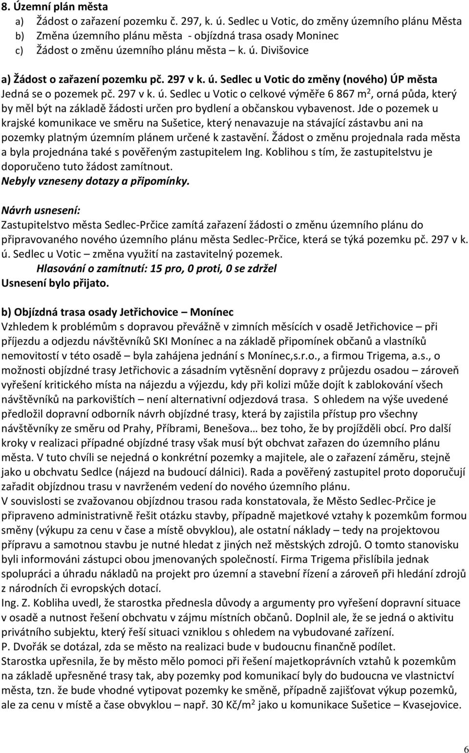 297 v k. ú. Sedlec u Votic do změny (nového) ÚP města Jedná se o pozemek pč. 297 v k. ú. Sedlec u Votic o celkové výměře 6 867 m 2, orná půda, který by měl být na základě žádosti určen pro bydlení a občanskou vybavenost.