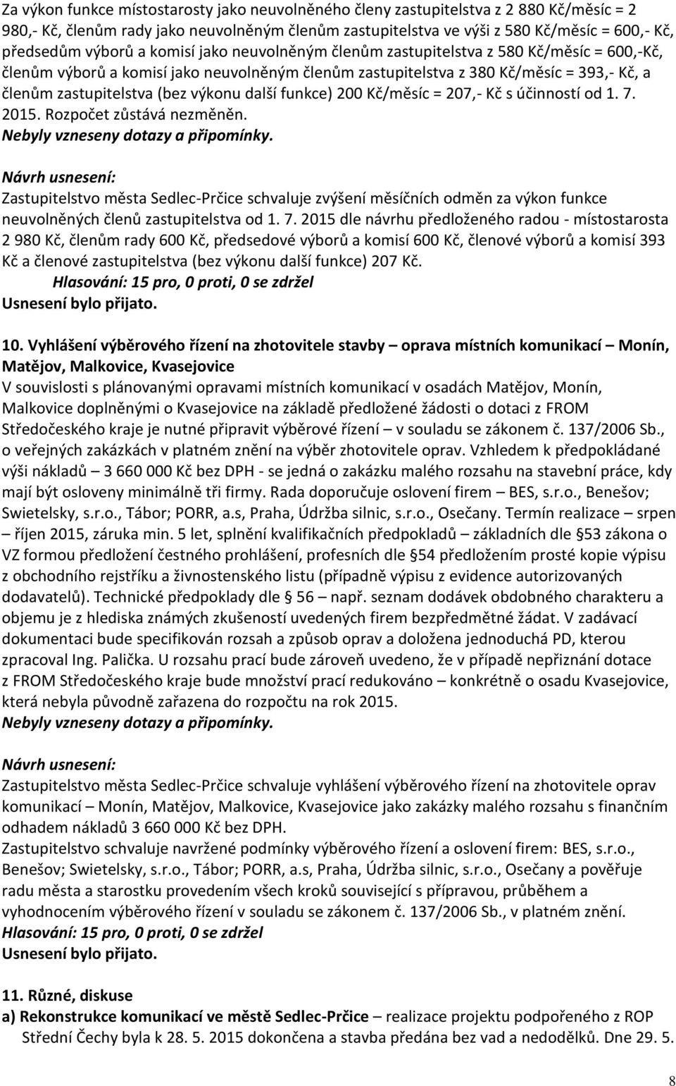 výkonu další funkce) 200 Kč/měsíc = 207,- Kč s účinností od 1. 7. 2015. Rozpočet zůstává nezměněn.