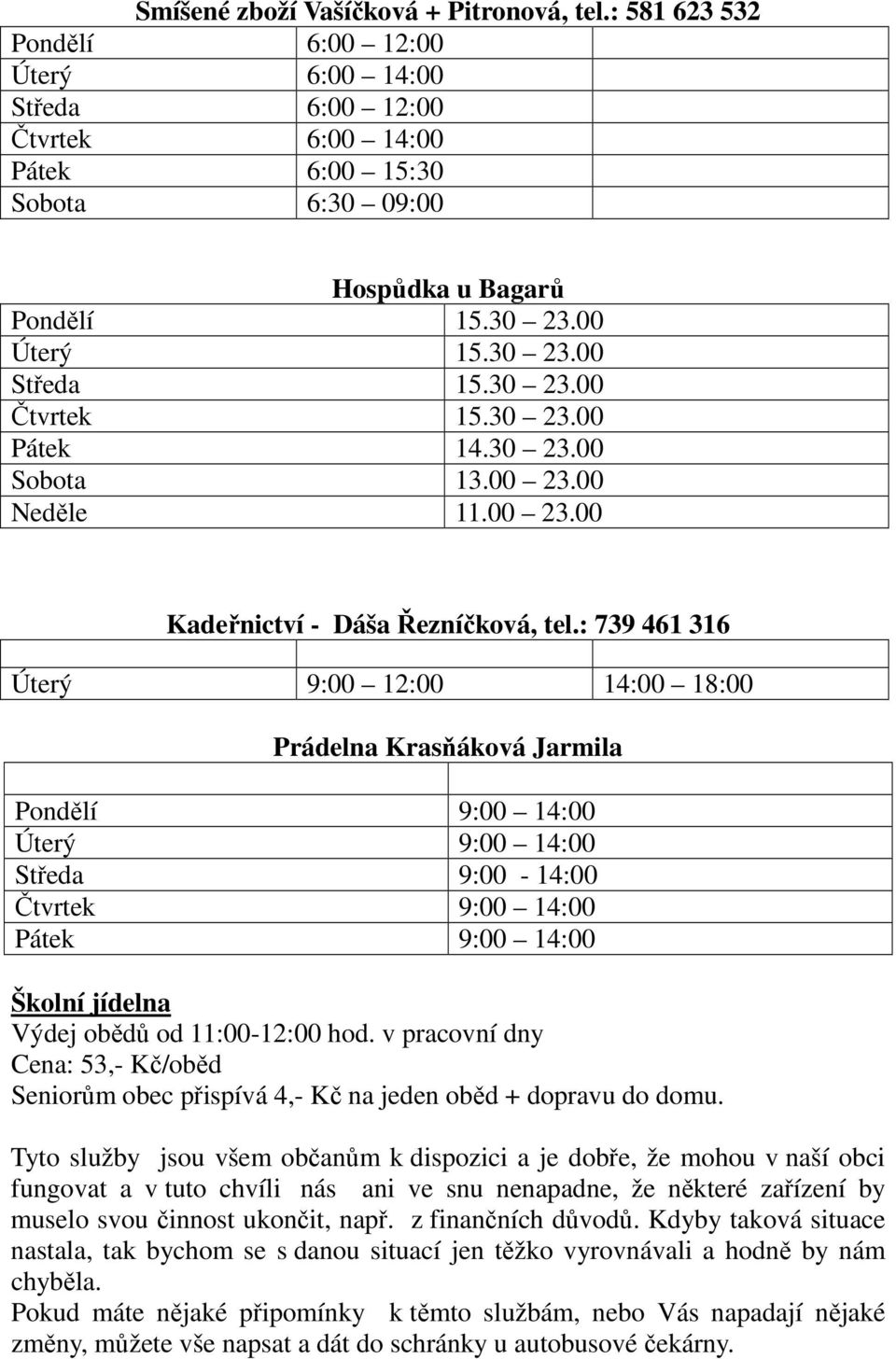 : 739 461 316 Úterý 9:00 12:00 14:00 18:00 Prádelna Krasňáková Jarmila Pondělí 9:00 14:00 Úterý 9:00 14:00 Středa 9:00-14:00 Čtvrtek 9:00 14:00 Pátek 9:00 14:00 Školní jídelna Výdej obědů od