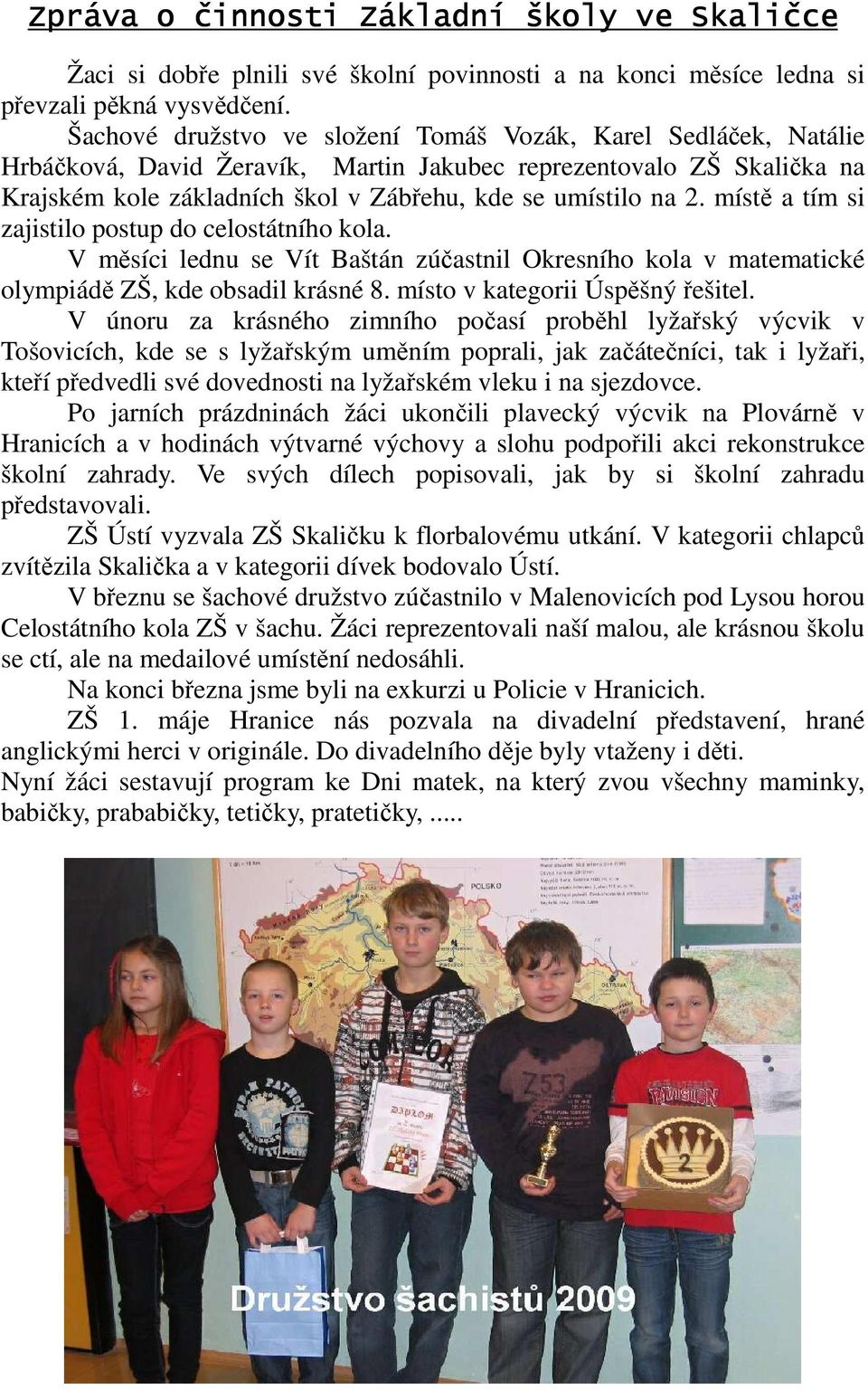 místě a tím si zajistilo postup do celostátního kola. V měsíci lednu se Vít Baštán zúčastnil Okresního kola v matematické olympiádě ZŠ, kde obsadil krásné 8. místo v kategorii Úspěšný řešitel.