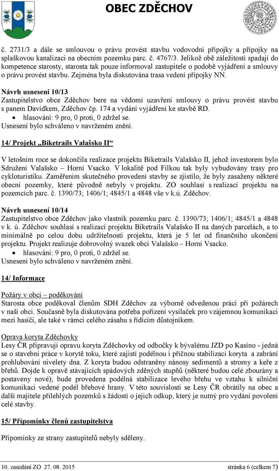 Zejména byla diskutována trasa vedení přípojky NN. Návrh usnesení 10/13 Zastupitelstvo obce Zděchov bere na vědomí uzavření smlouvy o právu provést stavbu s panem Davídkem, Zděchov čp.