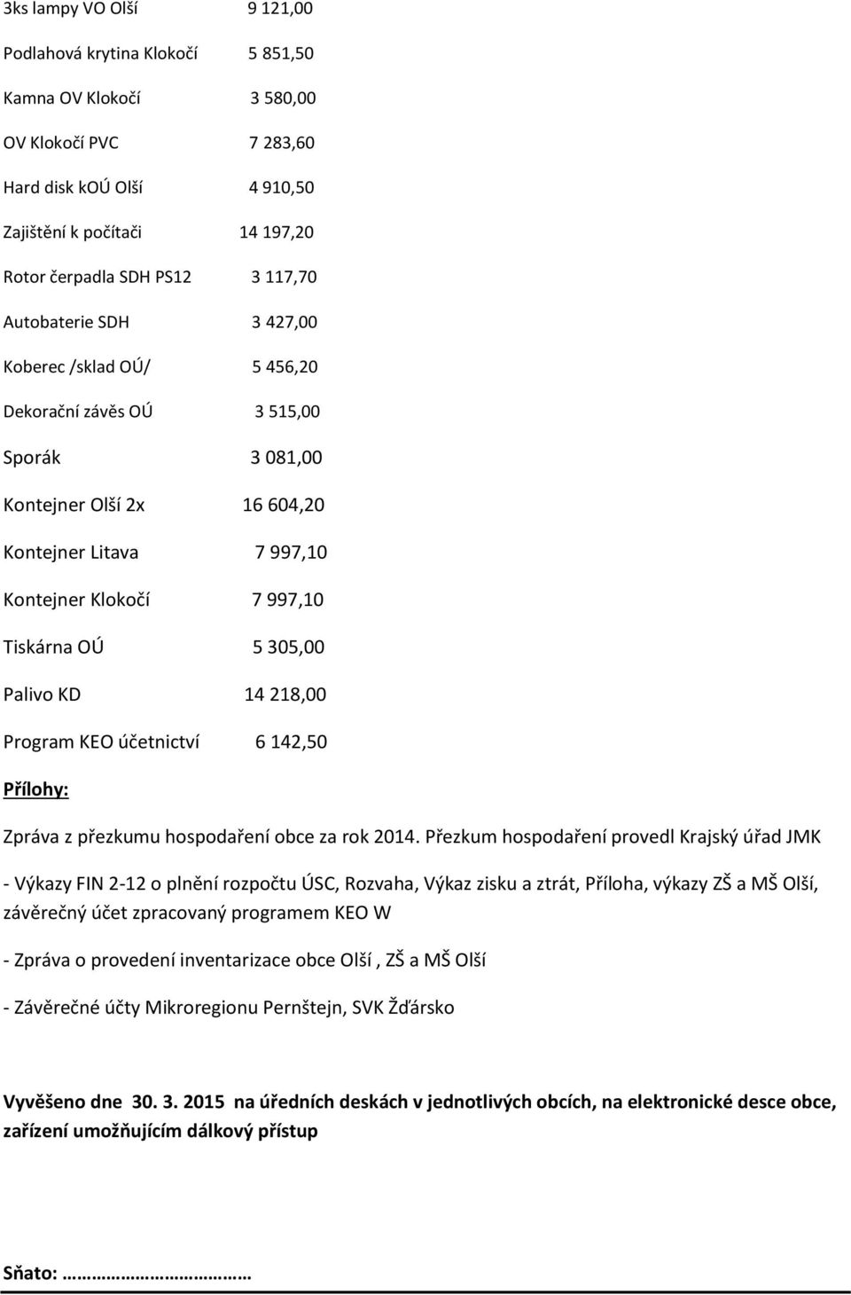 305,00 Palivo KD 14 218,00 Program KEO účetnictví 6 142,50 Přílohy: Zpráva z přezkumu hospodaření obce za rok 2014.