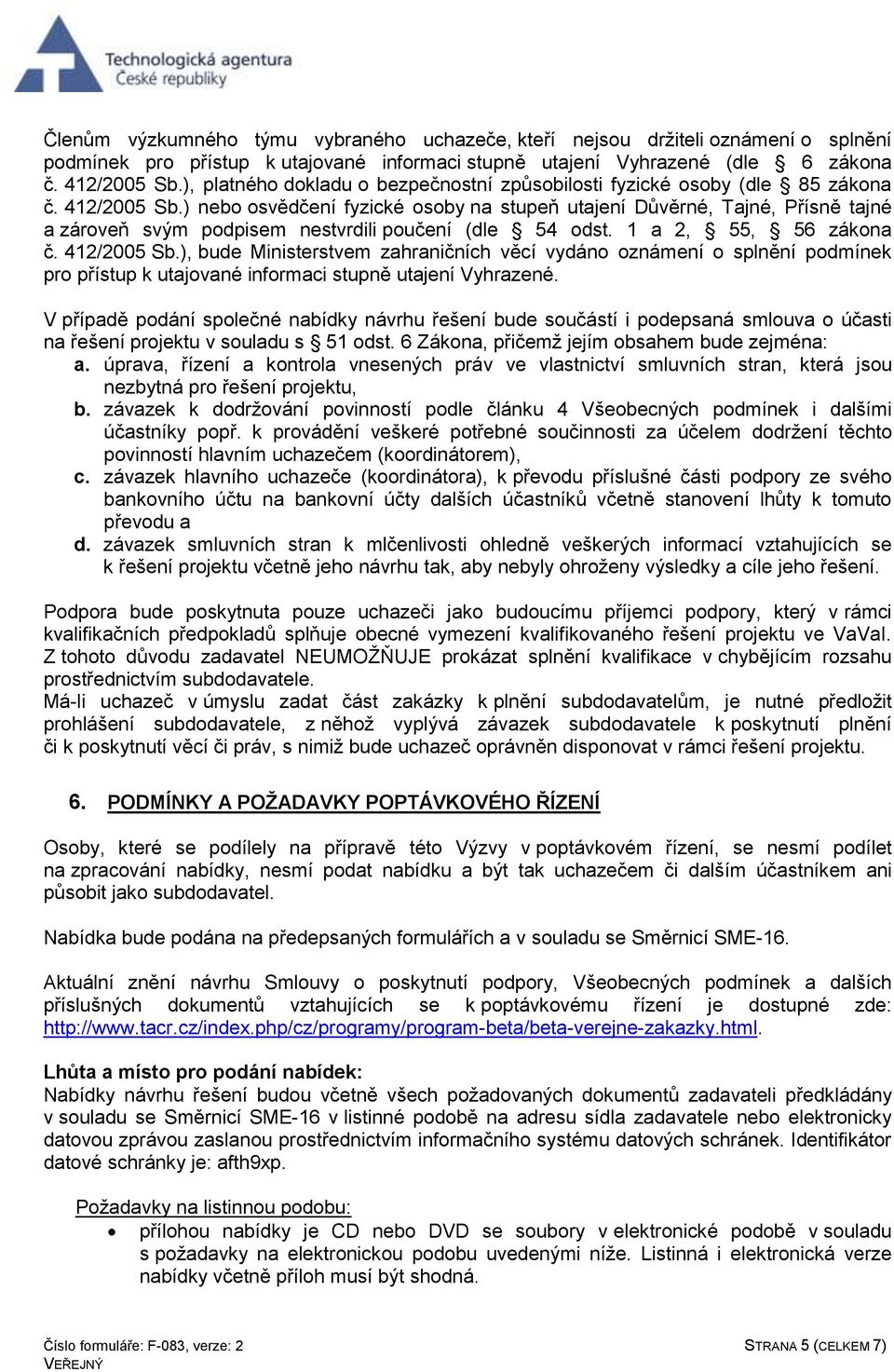 ) nebo osvědčení fyzické osoby na stupeň utajení Důvěrné, Tajné, Přísně tajné a zároveň svým podpisem nestvrdili poučení (dle 54 odst. 1 a 2, 55, 56 zákona č. 412/2005 Sb.