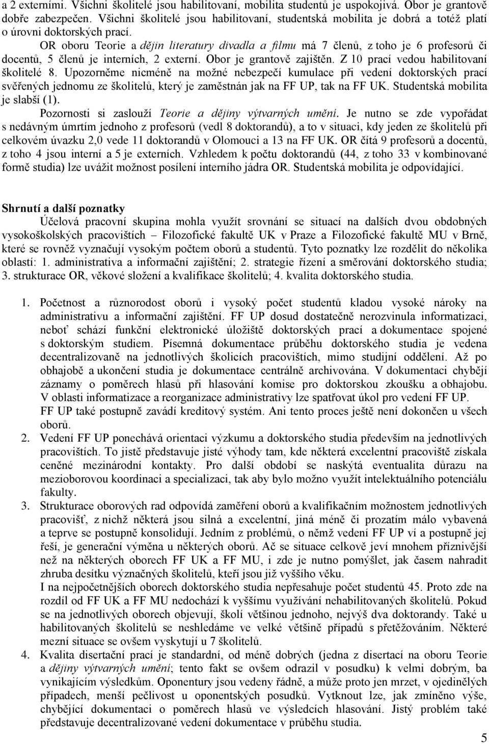 OR oboru Teorie a dějin literatury divadla a filmu má 7 členů, z toho je 6 profesorů či docentů, 5 členů je interních, 2 externí. Obor je grantově zajištěn. Z 10 prací vedou habilitovaní školitelé 8.