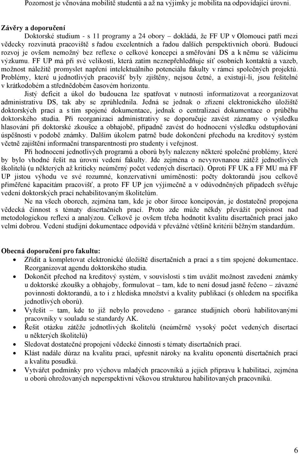 Budoucí rozvoj je ovšem nemožný bez reflexe o celkové koncepci a směřování DS a k němu se vážícímu výzkumu.