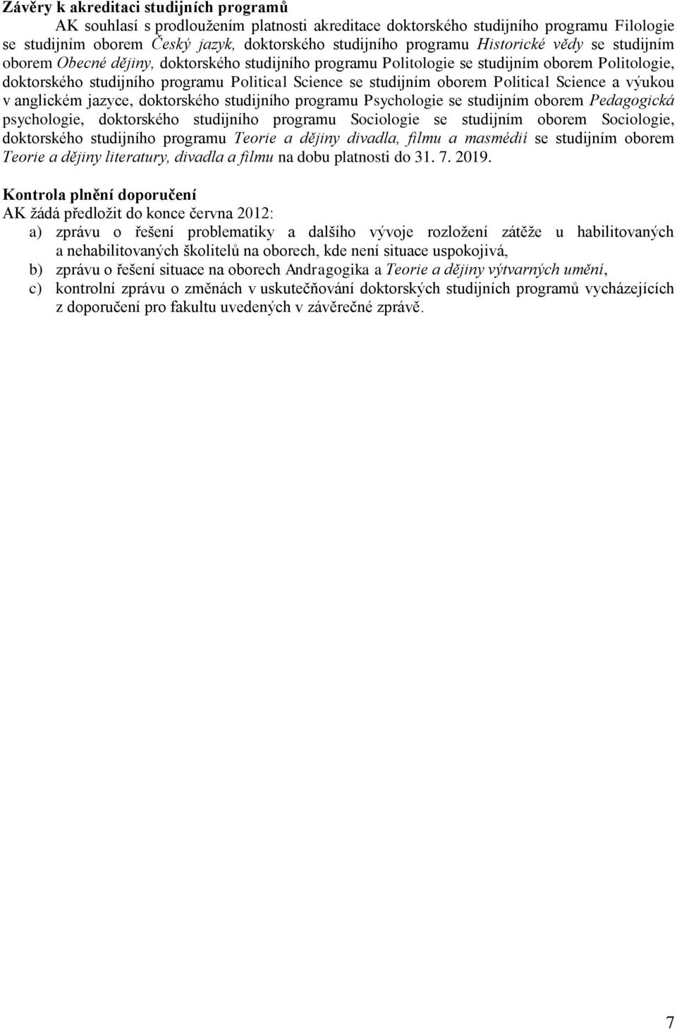 Political Science a výukou v anglickém jazyce, doktorského studijního programu Psychologie se studijním oborem Pedagogická psychologie, doktorského studijního programu Sociologie se studijním oborem