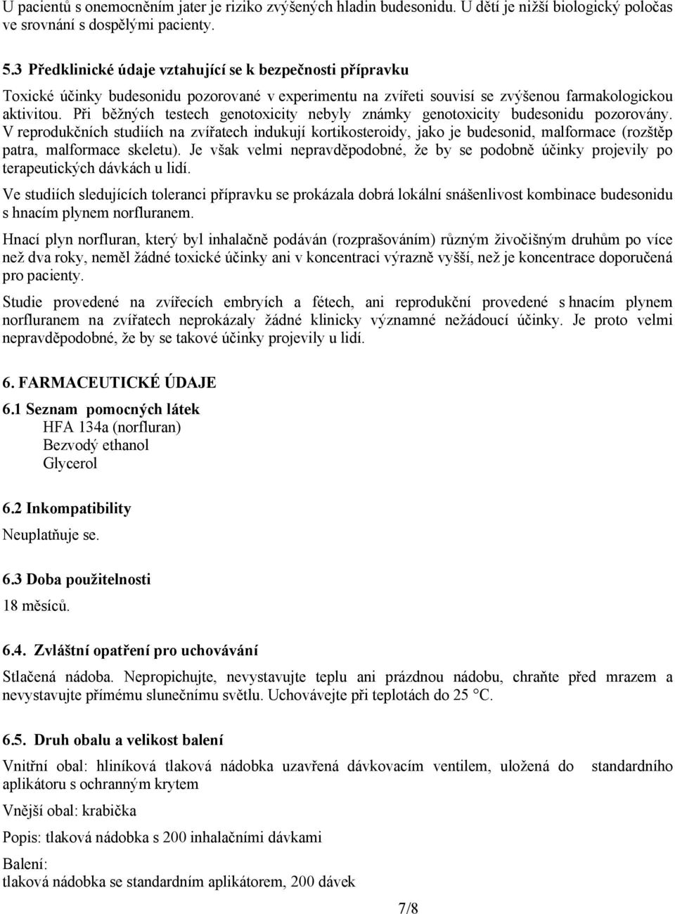 Při běžných testech genotoxicity nebyly známky genotoxicity budesonidu pozorovány.