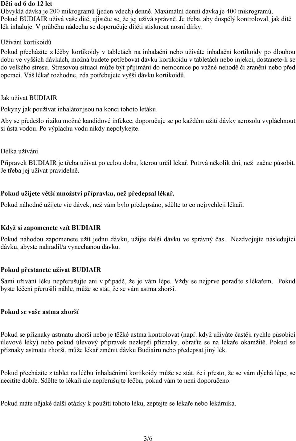 Užívání kortikoidů Pokud přecházíte z léčby kortikoidy v tabletách na inhalační nebo užíváte inhalační kortikoidy po dlouhou dobu ve vyšších dávkách, možná budete potřebovat dávku kortikoidů v