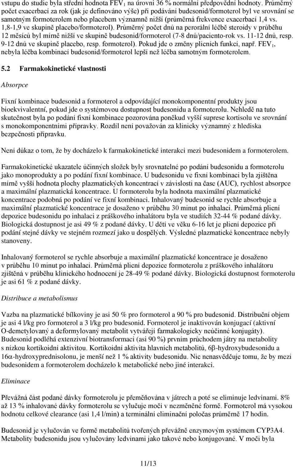 1,8-1,9 ve skupině placebo/formoterol). Průměrný počet dnů na perorální léčbě steroidy v průběhu 12 měsíců byl mírně nižší ve skupině budesonid/formoterol (7-8 dnů/paciento-rok vs. 11-12 dnů, resp.