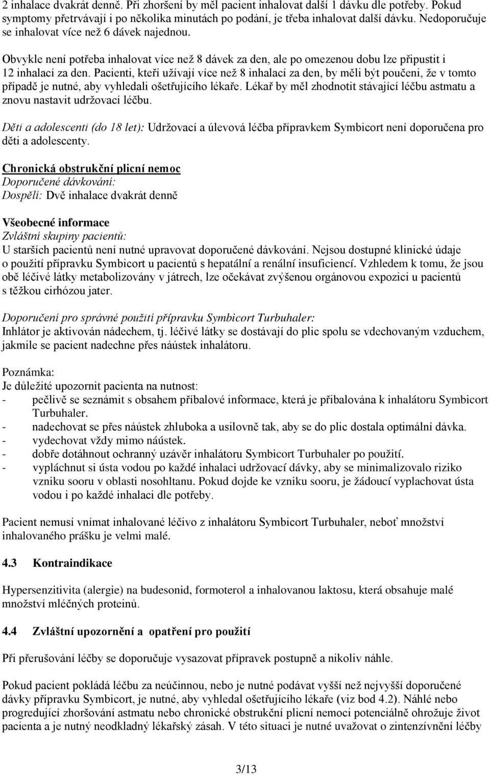 Pacienti, kteří užívají více než 8 inhalací za den, by měli být poučeni, že v tomto případě je nutné, aby vyhledali ošetřujícího lékaře.