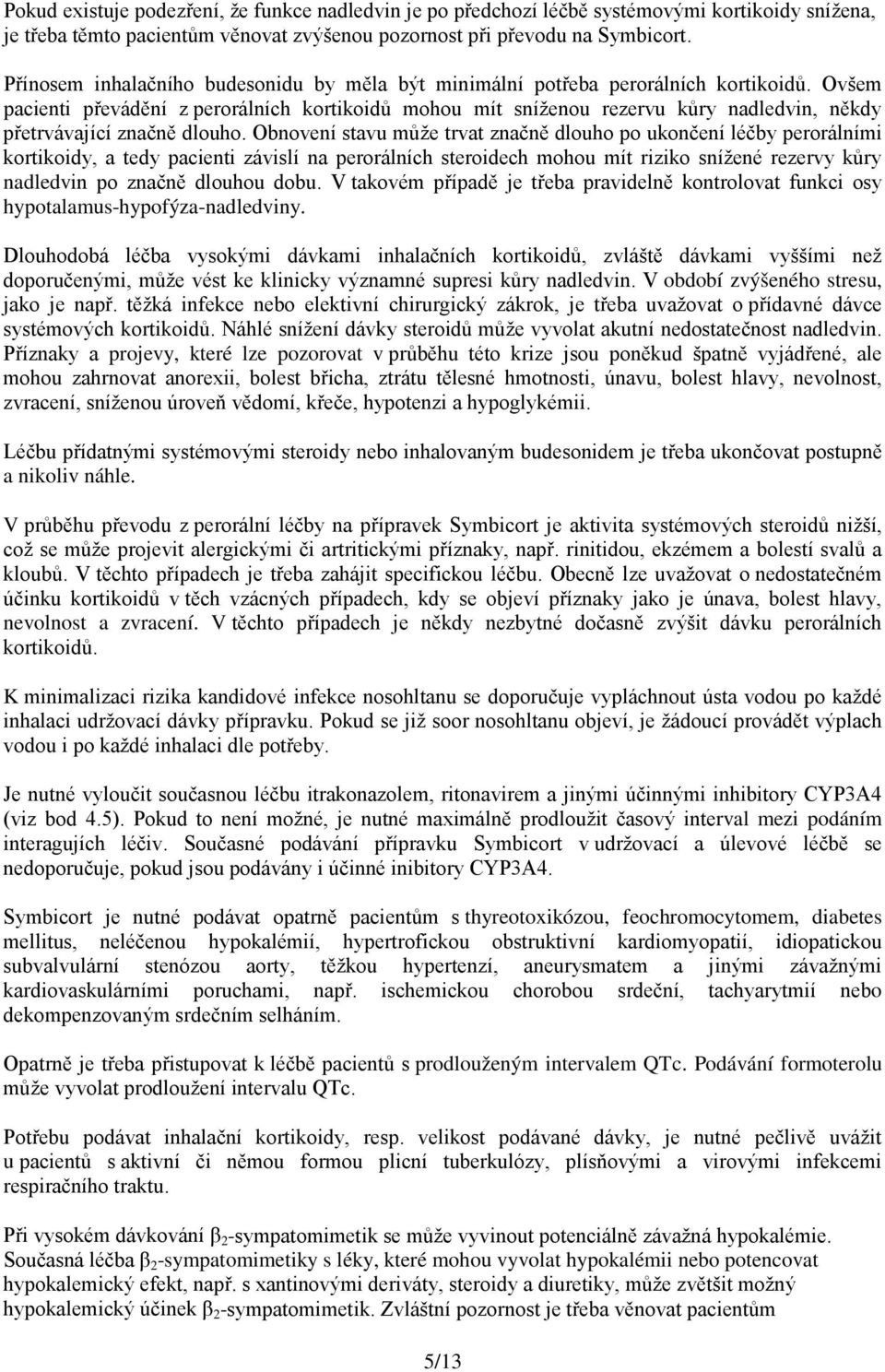 Ovšem pacienti převádění z perorálních kortikoidů mohou mít sníženou rezervu kůry nadledvin, někdy přetrvávající značně dlouho.