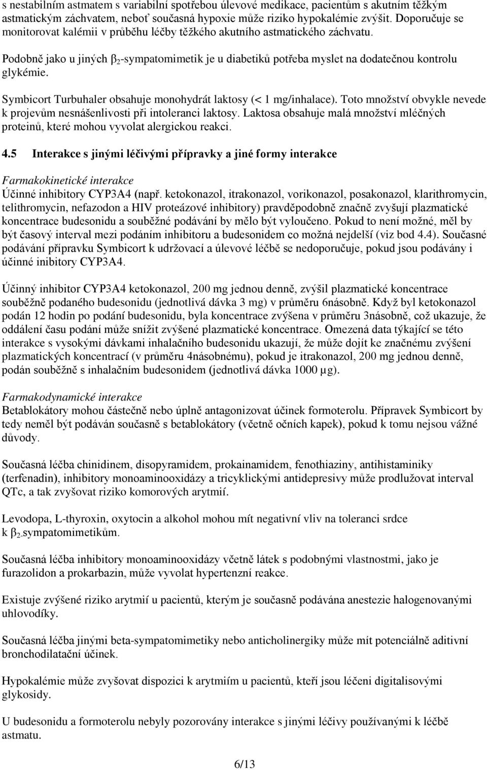 Symbicort Turbuhaler obsahuje monohydrát laktosy (< 1 mg/inhalace). Toto množství obvykle nevede k projevům nesnášenlivosti při intoleranci laktosy.