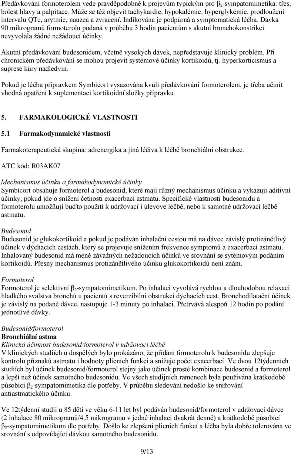 Dávka 90 mikrogramů formoterolu podaná v průběhu 3 hodin pacientům s akutní bronchokonstrikcí nevyvolala žádné nežádoucí účinky.