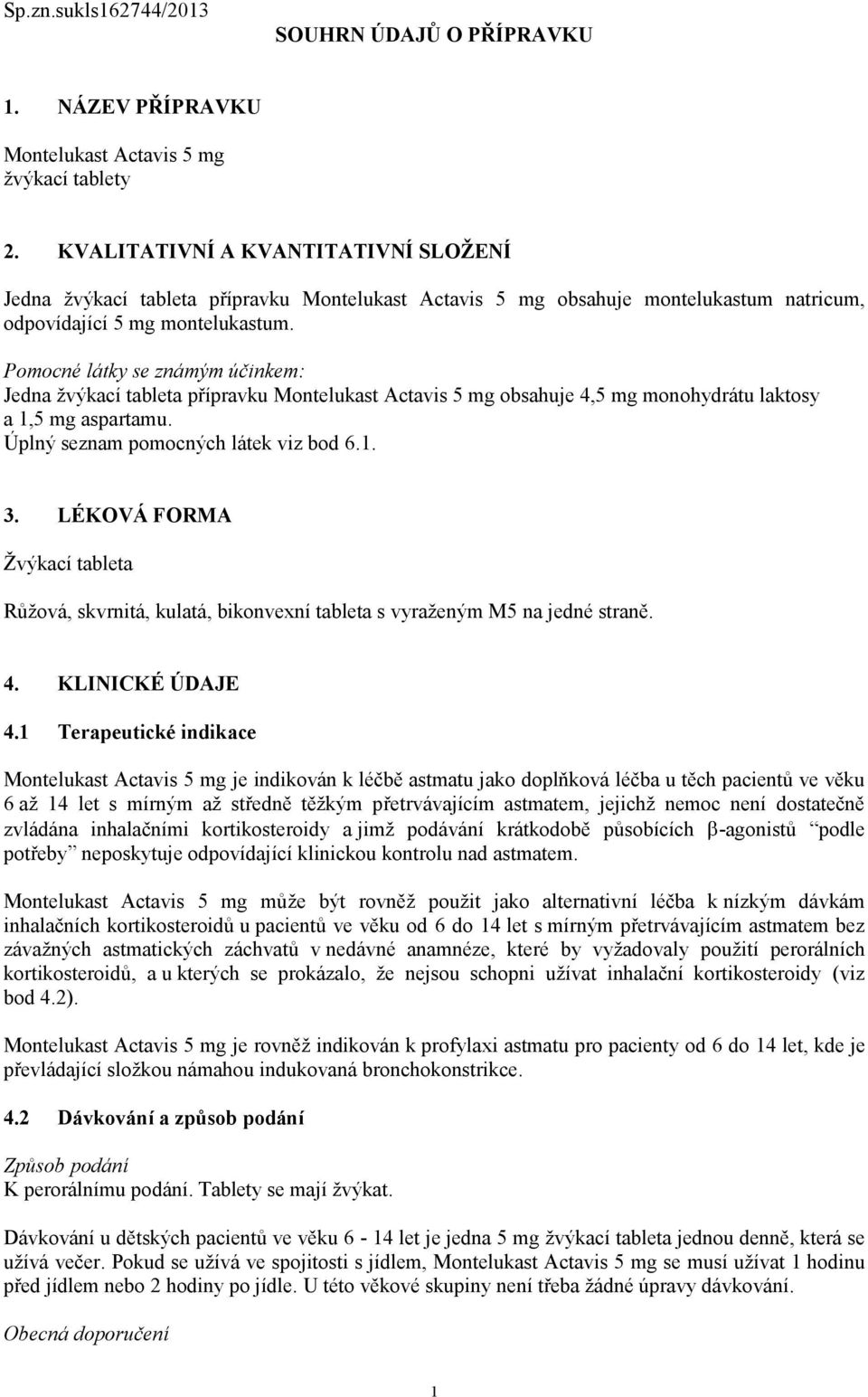 Pomocné látky se známým účinkem: Jedna žvýkací tableta přípravku Montelukast Actavis 5 mg obsahuje 4,5 mg monohydrátu laktosy a 1,5 mg aspartamu. Úplný seznam pomocných látek viz bod 6.1. 3.