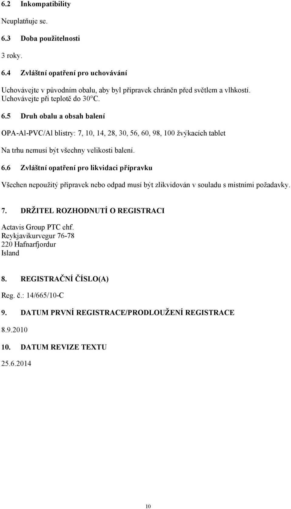 7. DRŽITEL ROZHODNUTÍ O REGISTRACI Actavis Group PTC ehf. Reykjavikurvegur 76-78 220 Hafnarfjordur Island 8. REGISTRAČNÍ ČÍSLO(A) Reg. č.: 14/665/10-C 9.