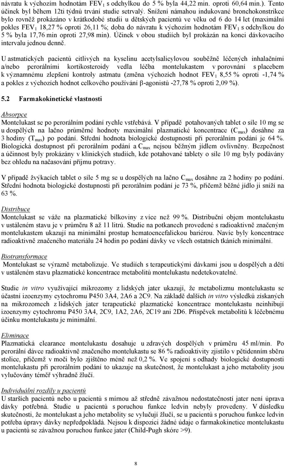 výchozím hodnotám FEV 1 s odchylkou do 5 % byla 17,76 min oproti 27,98 min). Účinek v obou studiích byl prokázán na konci dávkovacího intervalu jednou denně.