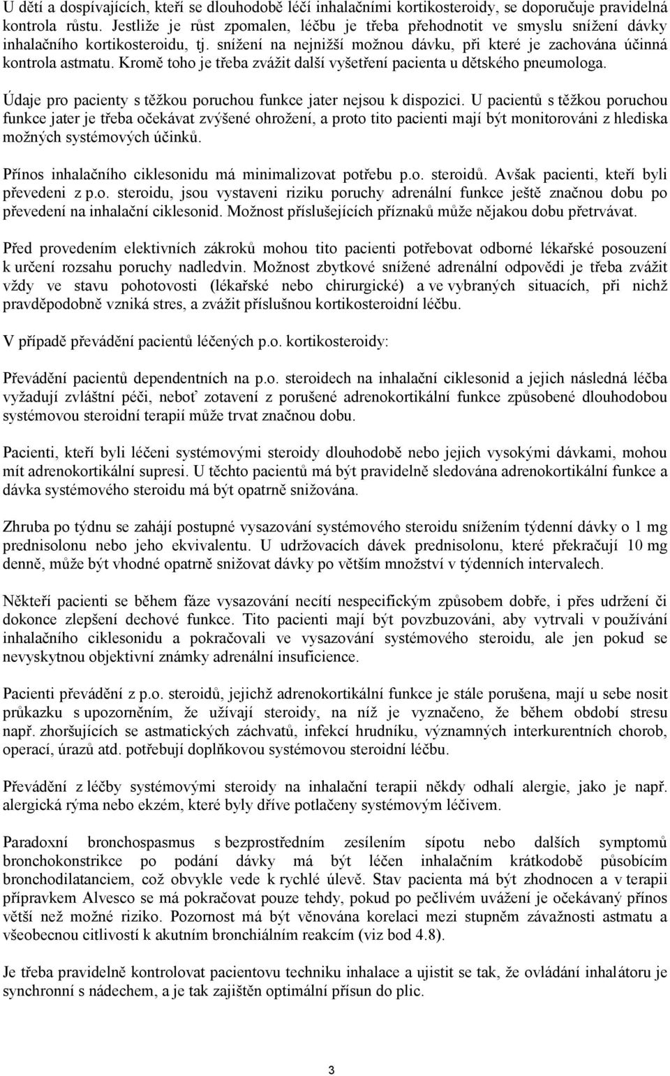 Kromě toho je třeba zvážit další vyšetření pacienta u dětského pneumologa. Údaje pro pacienty s těžkou poruchou funkce jater nejsou k dispozici.