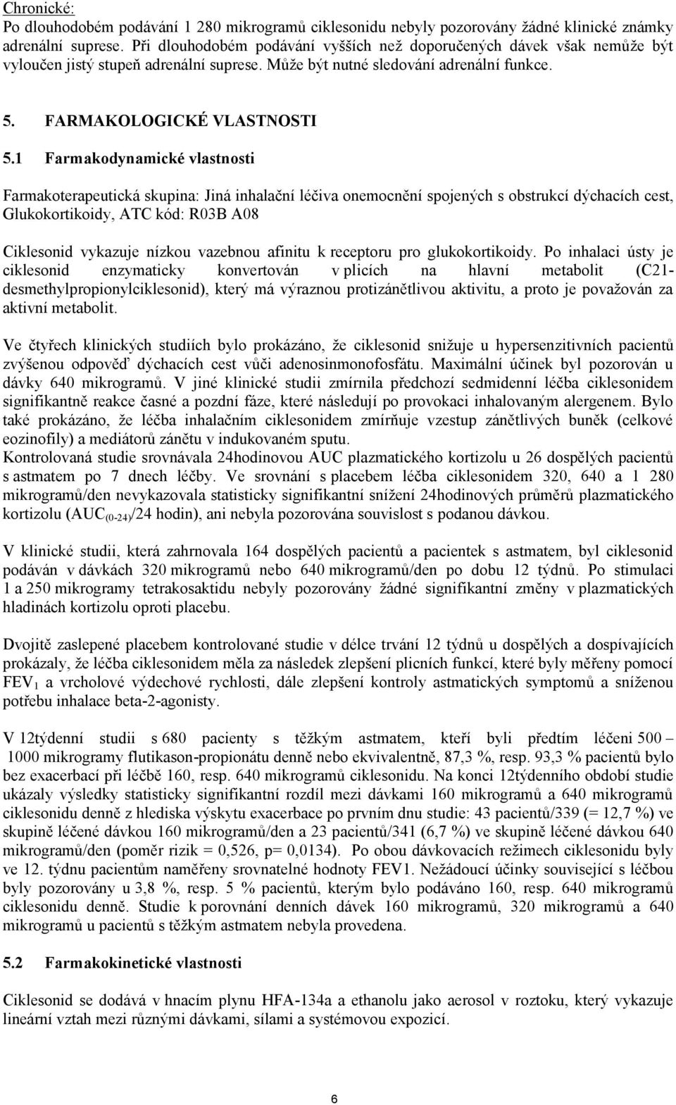 1 Farmakodynamické vlastnosti Farmakoterapeutická skupina: Jiná inhalační léčiva onemocnění spojených s obstrukcí dýchacích cest, Glukokortikoidy, ATC kód: R03B A08 Ciklesonid vykazuje nízkou