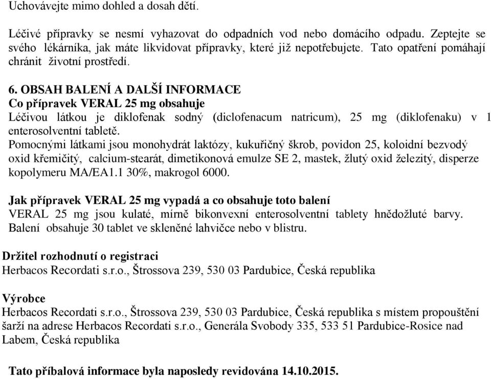 OBSAH BALENÍ A DALŠÍ INFORMACE Co přípravek VERAL 25 mg obsahuje Léčivou látkou je diklofenak sodný (diclofenacum natricum), 25 mg (diklofenaku) v 1 enterosolventní tabletě.