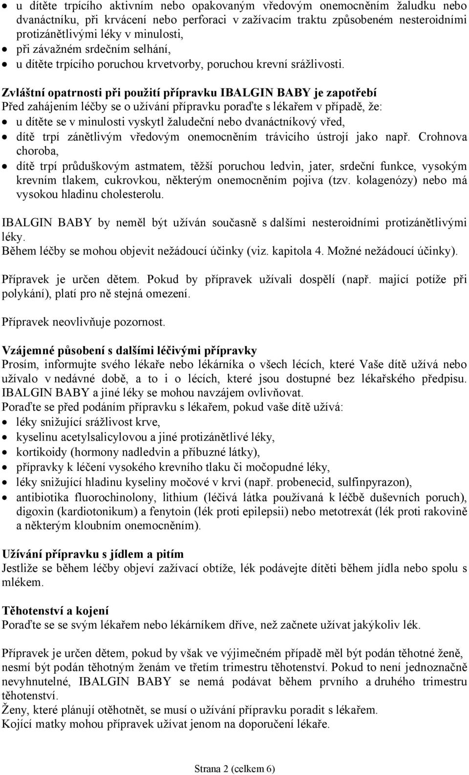 Zvláštní opatrnosti při použití přípravku IBALGIN BABY je zapotřebí Před zahájením léčby se o užívání přípravku poraďte s lékařem v případě, že: u dítěte se v minulosti vyskytl žaludeční nebo