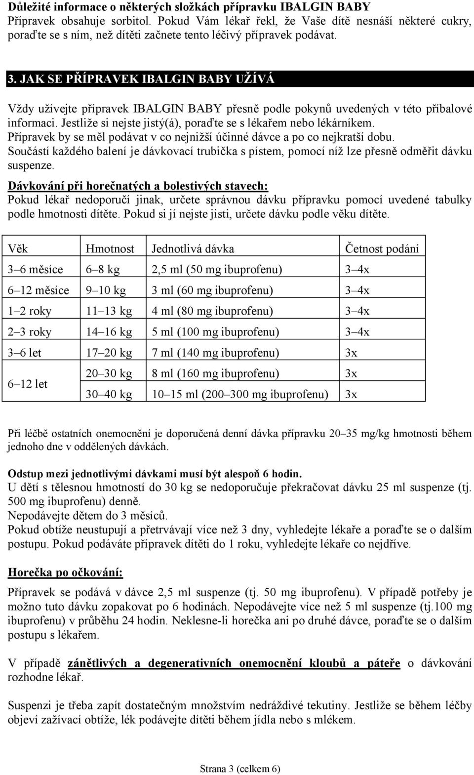 JAK SE PŘÍPRAVEK IBALGIN BABY UŽÍVÁ Vždy užívejte přípravek IBALGIN BABY přesně podle pokynů uvedených v této příbalové informaci. Jestliže si nejste jistý(á), poraďte se s lékařem nebo lékárníkem.