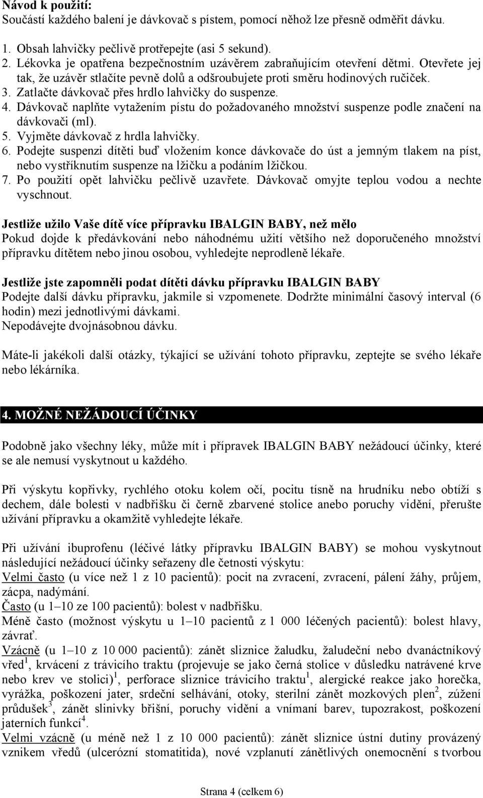 Zatlačte dávkovač přes hrdlo lahvičky do suspenze. 4. Dávkovač naplňte vytažením pístu do požadovaného množství suspenze podle značení na dávkovači (ml). 5. Vyjměte dávkovač z hrdla lahvičky. 6.