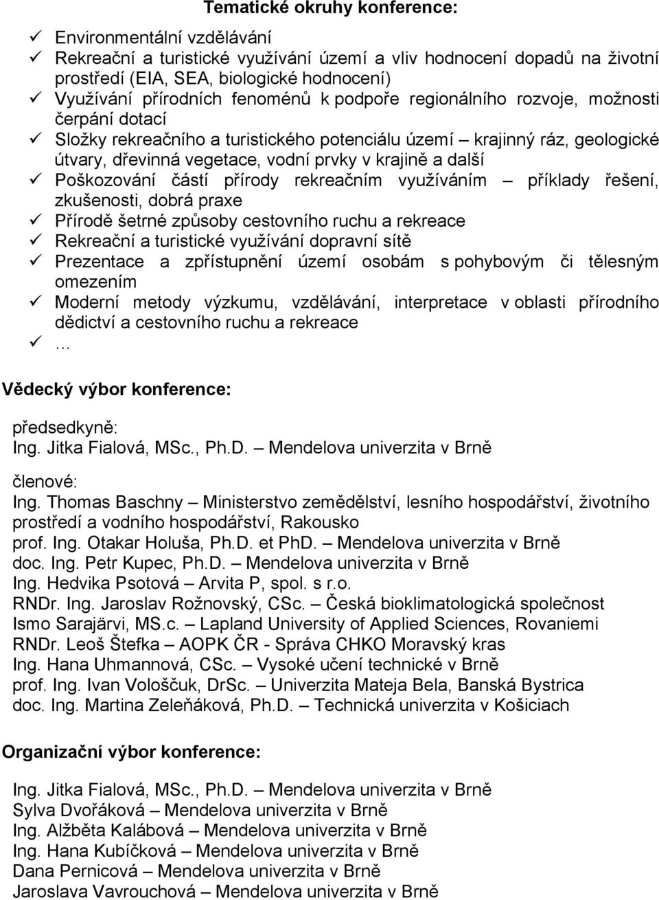 Poškozování částí přírody rekreačním využíváním příklady řešení, zkušenosti, dobrá praxe Přírodě šetrné způsoby cestovního ruchu a rekreace Rekreační a turistické využívání dopravní sítě Prezentace a