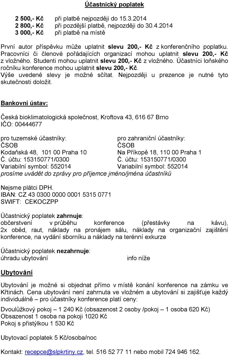 Účastníci loňského ročníku konference mohou uplatnit slevu 200,- Kč. Výše uvedené slevy je možné sčítat. Nejpozději u prezence je nutné tyto skutečnosti doložit.