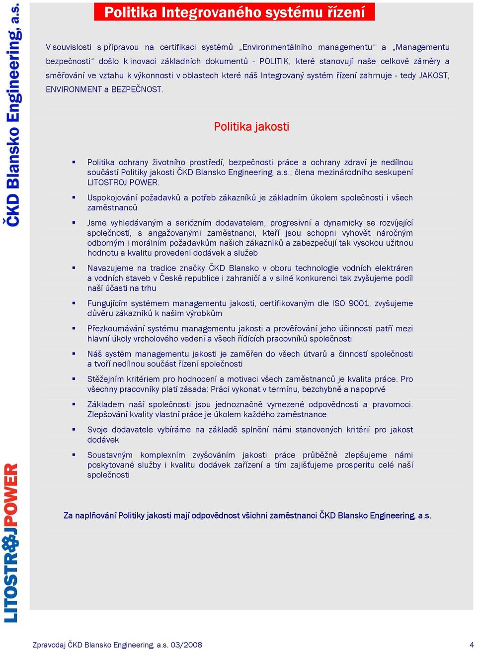 Politika jakosti Politika ochrany životního prostředí, bezpečnosti práce a ochrany zdraví je nedílnou součástí Politiky jakosti ČKD Blansko Engineering, a.s., člena mezinárodního seskupení LITOSTROJ POWER.
