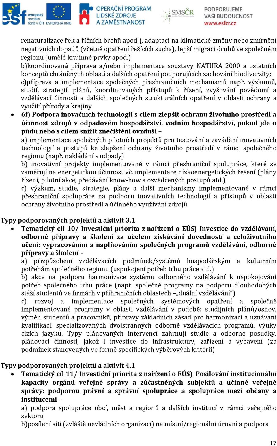 ) b)koordinovaná příprava a/nebo implementace soustavy NATURA 2000 a ostatních konceptů chráněných oblastí a dalších opatření podporujících zachování biodiverzity; c)příprava a implementace