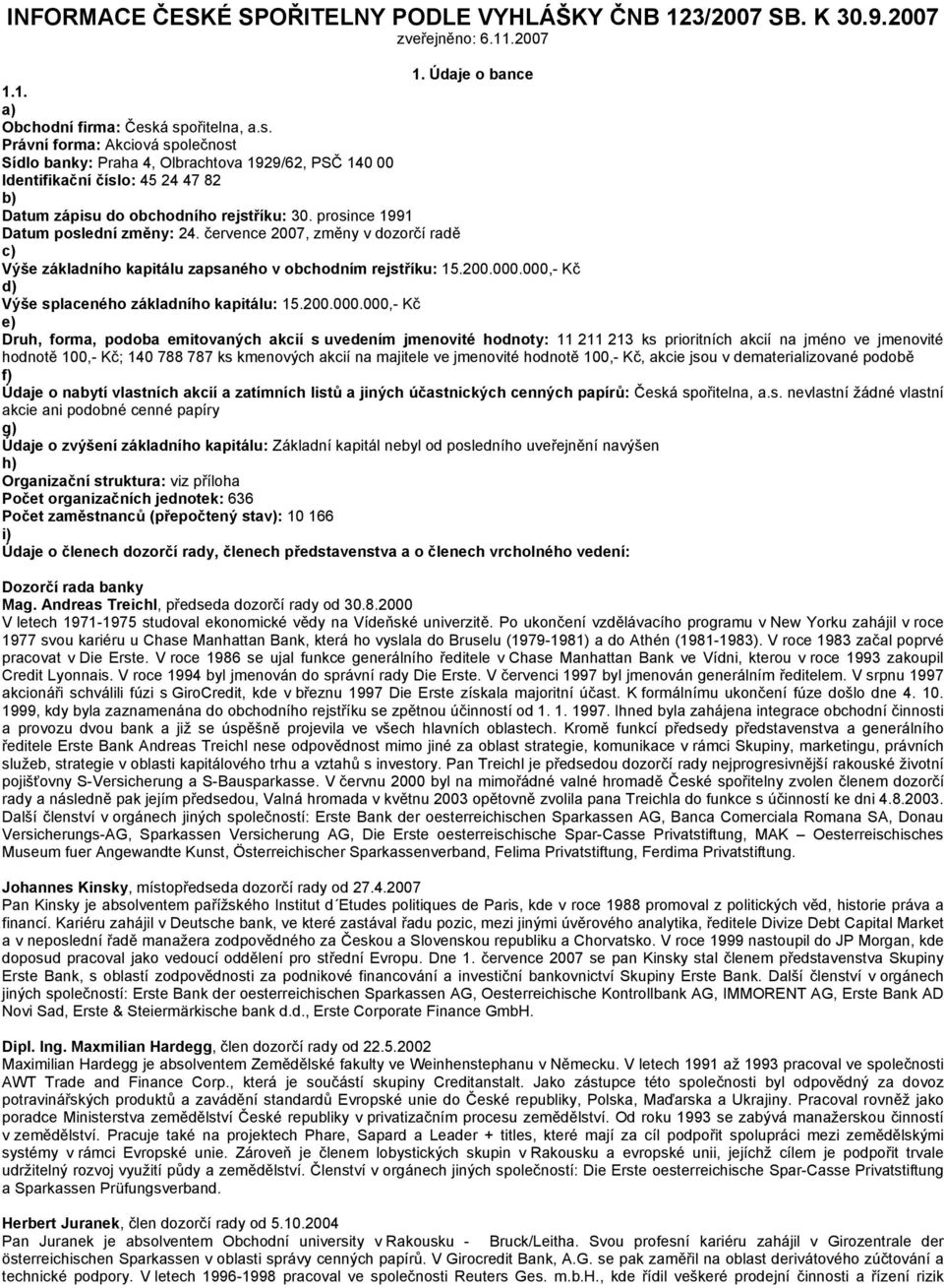 prosince 1991 Datum poslední změny: 24. července 2007, změny v dozorčí radě c) Výše základního kapitálu zapsaného v obchodním rejstříku: 15.200.000.000,- Kč d) Výše splaceného základního kapitálu: 15.