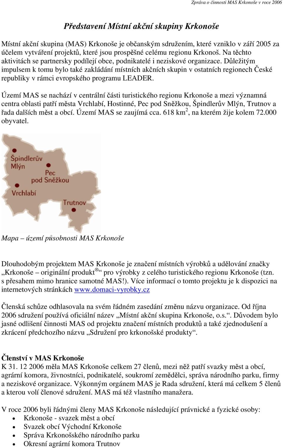 Důležitým impulsem k tomu bylo také zakládání místních akčních skupin v ostatních regionech České republiky v rámci evropského programu LEADER.