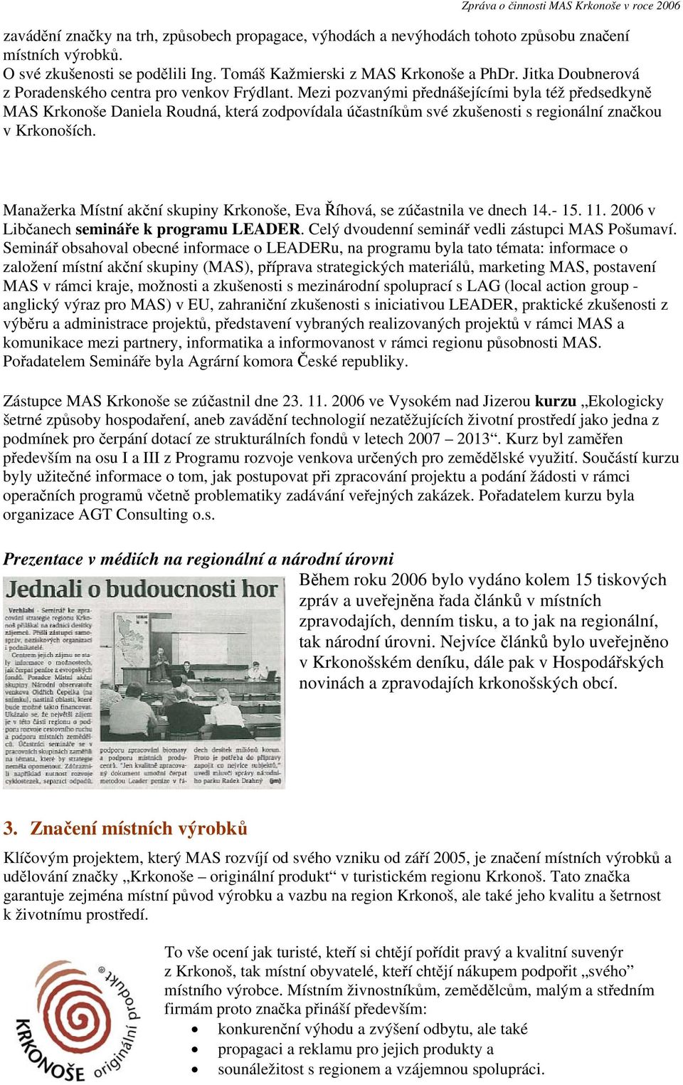 Mezi pozvanými přednášejícími byla též předsedkyně MAS Krkonoše Daniela Roudná, která zodpovídala účastníkům své zkušenosti s regionální značkou v Krkonoších.