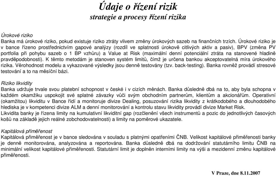 (maximální denní potenciální ztráta na stanovené hladině pravděpodobnosti). K těmto metodám je stanoven systém limitů, čímž je určena bankou akceptovatelná míra úrokového rizika.