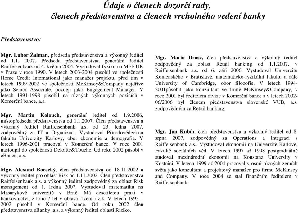 V letech 23-24 působil ve společnosti Home Credit International jako manažer projektu, před tím v letech 1999-22 ve společnosti McKinsey&Company nejdříve jako Senior Associate, později jako