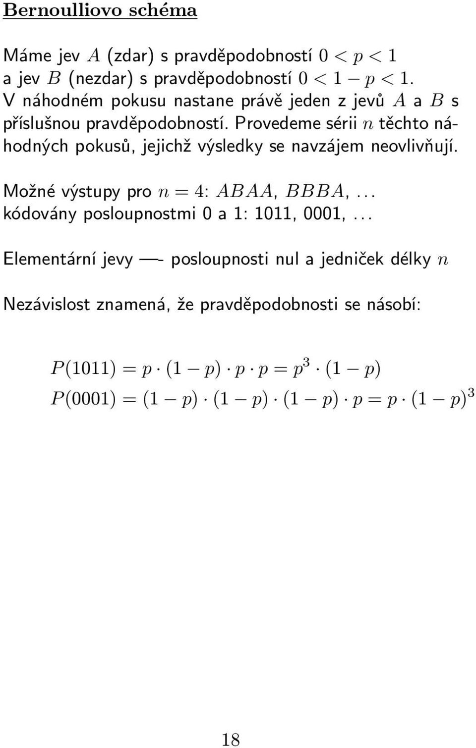 Provedeme sérii n těchto náhodných pokusů, jejichž výsledky se navzájem neovlivňují. Možné výstupy pro n = 4: ABAA, BBBA,.