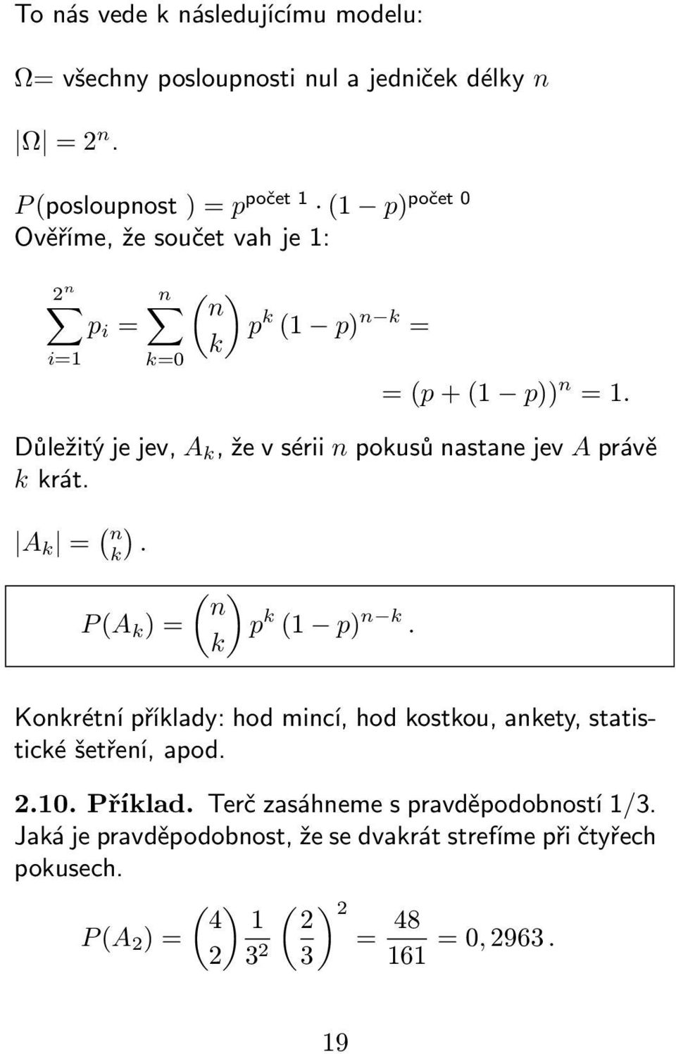 Důležitý je jev, A k, že v sérii n pokusů nastane jev A právě k krát. A k = ( n k). P (A k ) = ( ) n p k (1 p) n k.