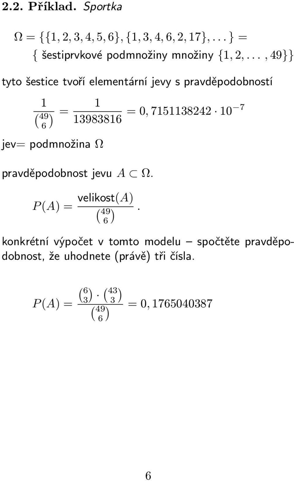 .., 49}} tyto šestice tvoří elementární jevy s pravděpodobností 1 1 ( 49 ) = = 0, 7151138242 10 7 13983816 6