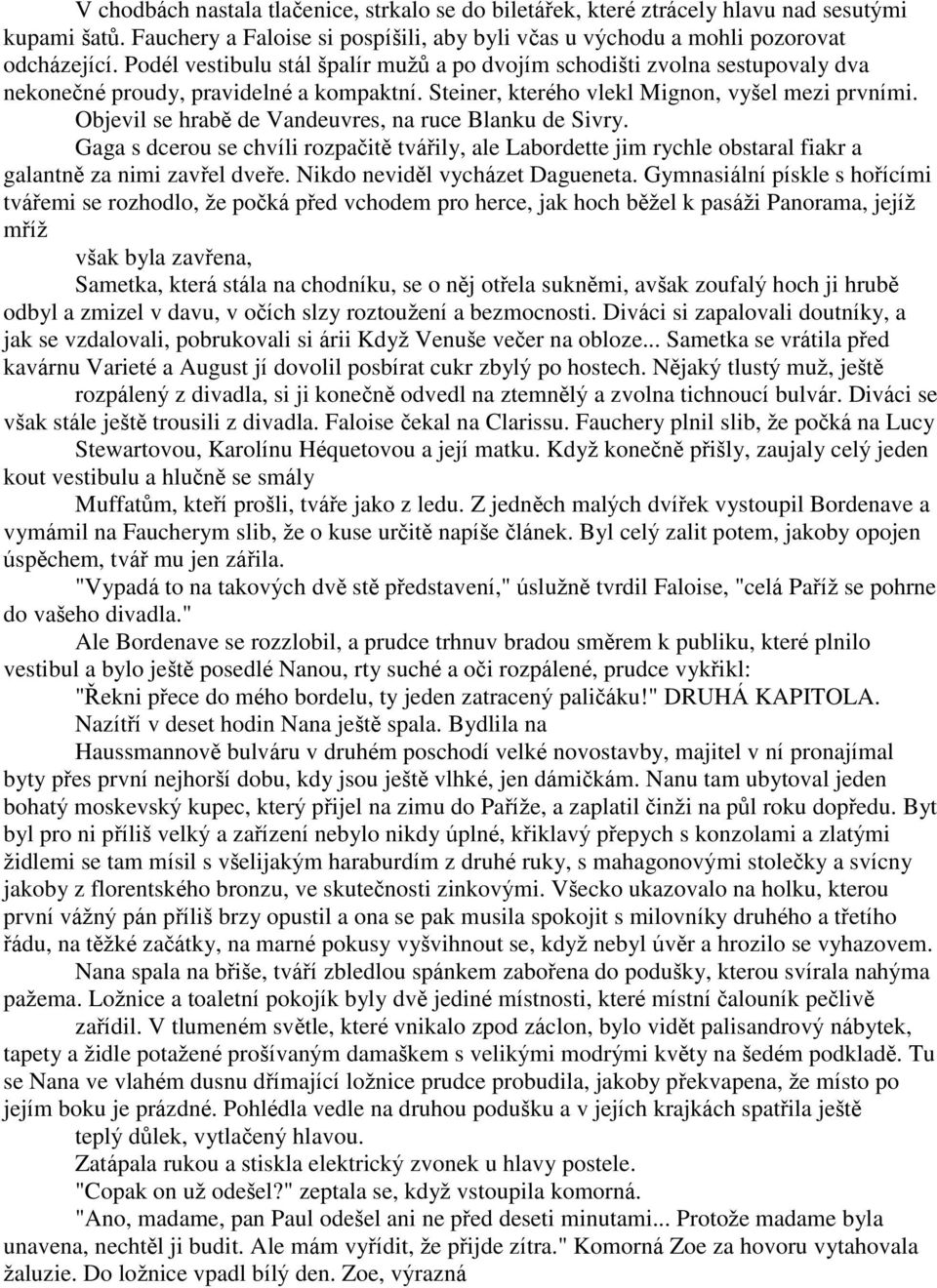 Objevil se hrabě de Vandeuvres, na ruce Blanku de Sivry. Gaga s dcerou se chvíli rozpačitě tvářily, ale Labordette jim rychle obstaral fiakr a galantně za nimi zavřel dveře.