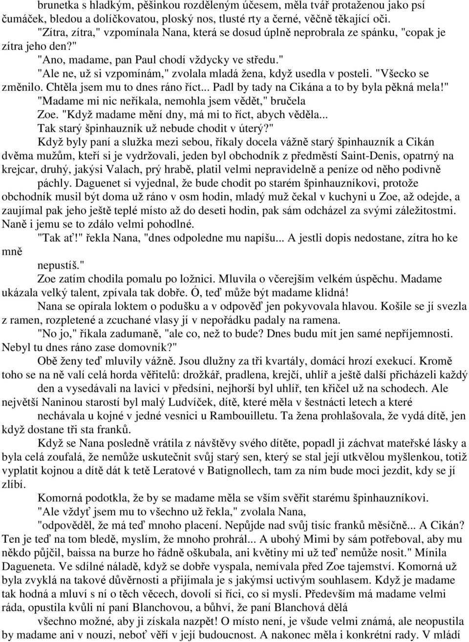 " "Ale ne, uţ si vzpomínám," zvolala mladá ţena, kdyţ usedla v posteli. "Všecko se změnilo. Chtěla jsem mu to dnes ráno říct... Padl by tady na Cikána a to by byla pěkná mela!