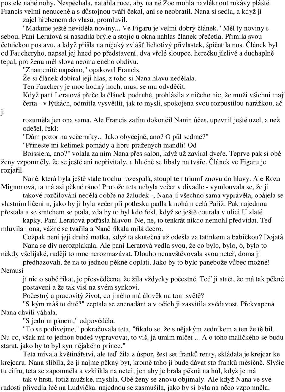 Paní Leratová si nasadila brýle a stojíc u okna nahlas článek přečetla. Přímila svou četnickou postavu, a kdyţ přišla na nějaký zvlášť lichotivý přívlastek, špičatila nos.