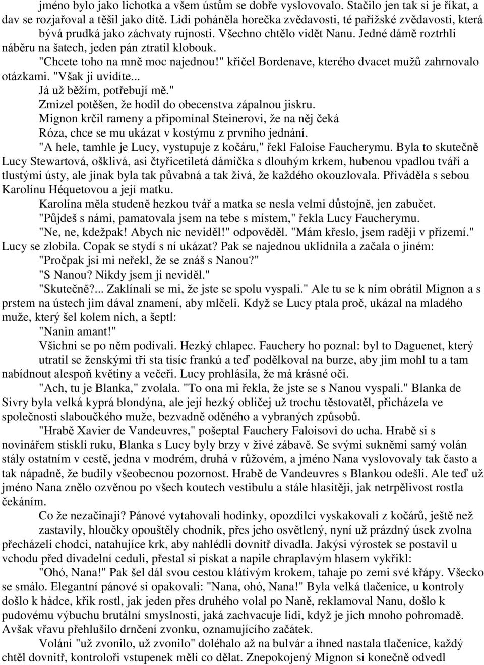 "Chcete toho na mně moc najednou!" křičel Bordenave, kterého dvacet muţů zahrnovalo otázkami. "Však ji uvidíte... Já uţ běţím, potřebují mě." Zmizel potěšen, ţe hodil do obecenstva zápalnou jiskru.