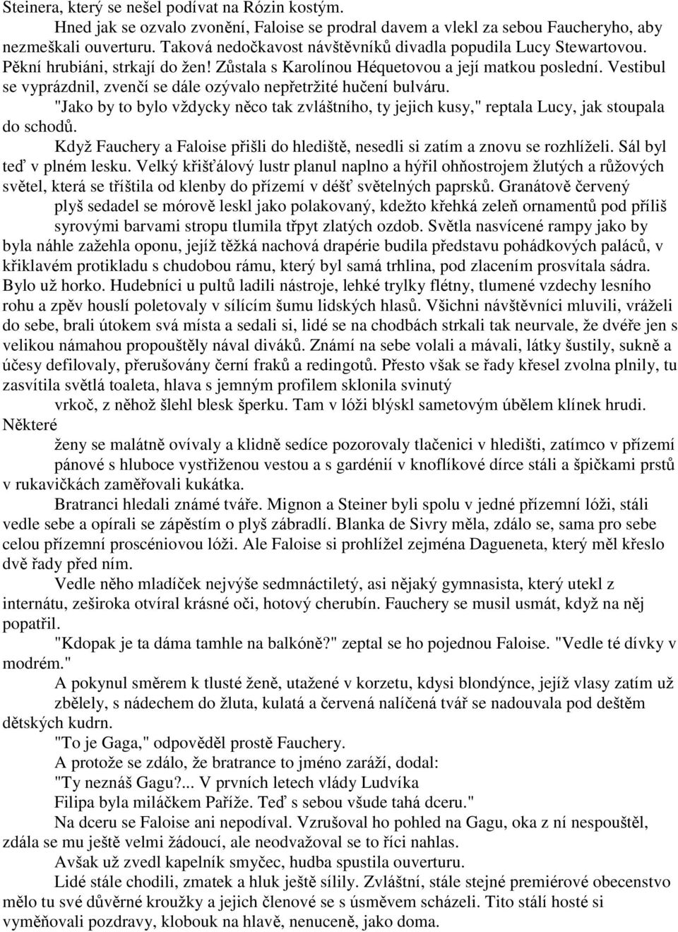 Vestibul se vyprázdnil, zvenčí se dále ozývalo nepřetrţité hučení bulváru. "Jako by to bylo vţdycky něco tak zvláštního, ty jejich kusy," reptala Lucy, jak stoupala do schodů.