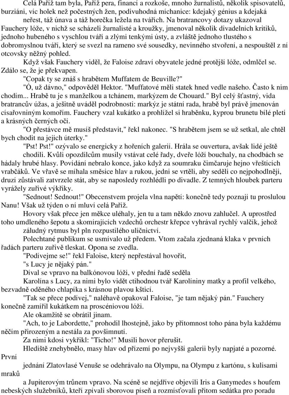 Na bratrancovy dotazy ukazoval Fauchery lóţe, v nichţ se scházeli ţurnalisté a krouţky, jmenoval několik divadelních kritiků, jednoho hubeného s vyschlou tváří a zlými tenkými ústy, a zvláště jednoho