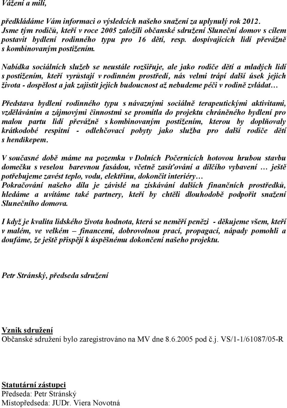 Nabídka sociálních služeb se neustále rozšiřuje, ale jako rodiče dětí a mladých lidí s postižením, kteří vyrůstají v rodinném prostředí, nás velmi trápí další úsek jejich života - dospělost a jak