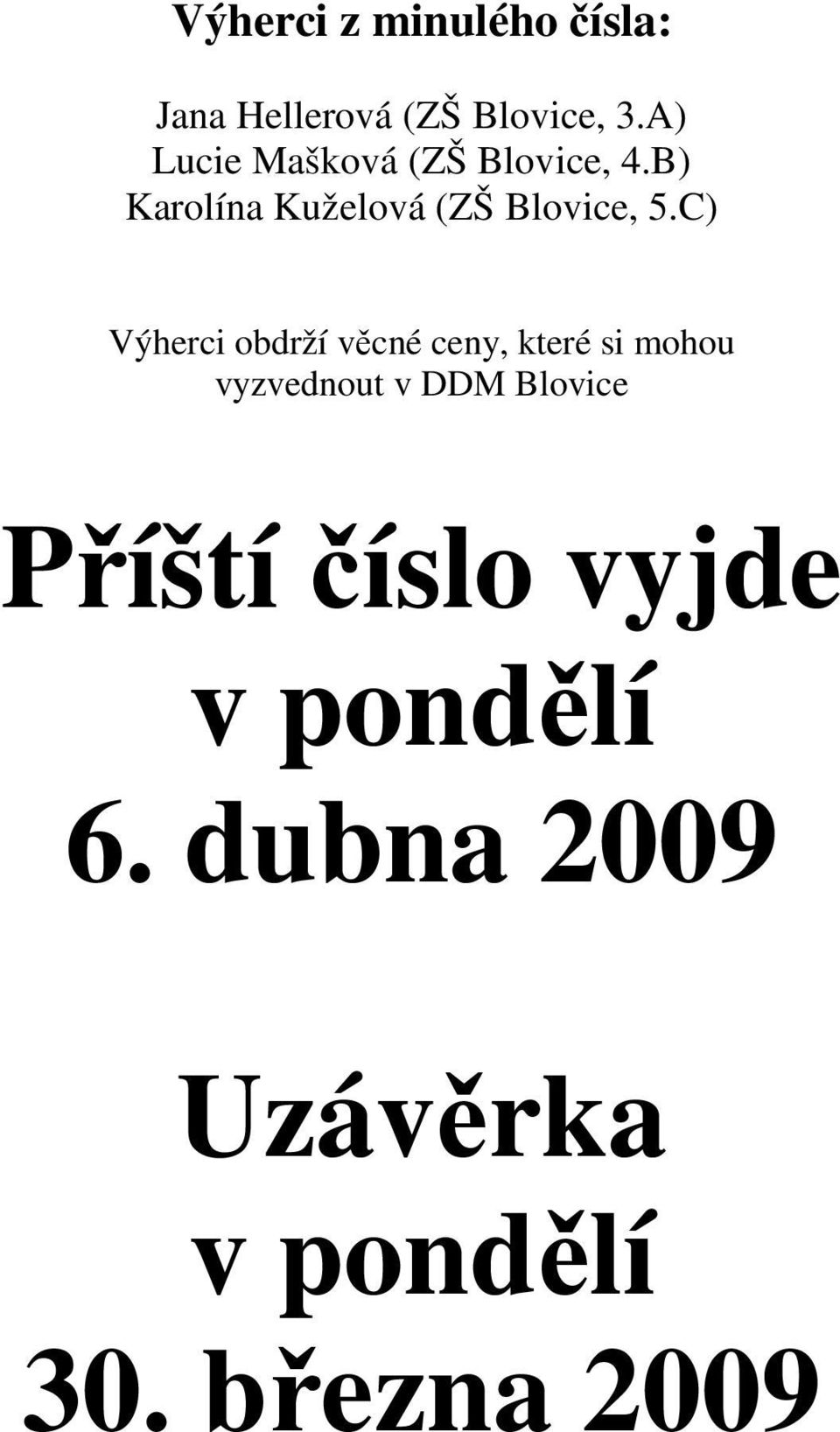 C) Výherci obdrží věcné ceny, které si mohou vyzvednout v DDM