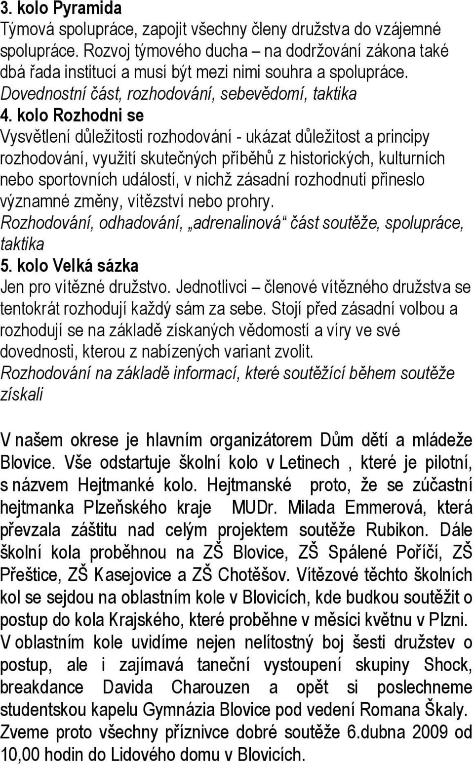 kolo Rozhodni se Vysvětlení důležitosti rozhodování - ukázat důležitost a principy rozhodování, využití skutečných příběhů z historických, kulturních nebo sportovních událostí, v nichž zásadní